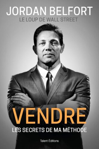 Jordan Belfort, le loup de Wall Street : Vendre : Les secrets de ma méthode (Business)